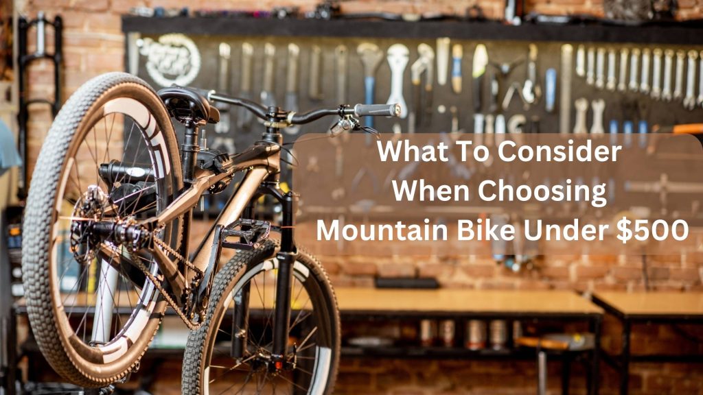 What To Consider When Choosing Mountain Bike Under $500
